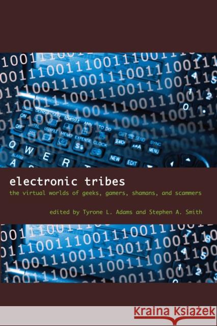 Electronic Tribes: The Virtual Worlds of Geeks, Gamers, Shamans, and Scammers Adams, Tyrone L. 9780292717749 University of Texas Press