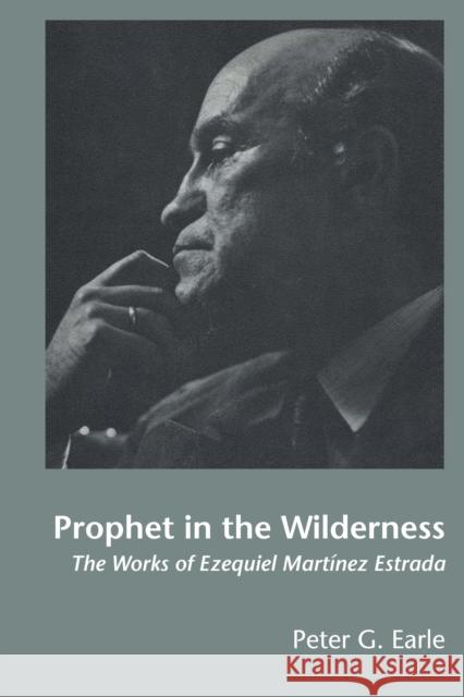 Prophet in the Wilderness: The Works of Ezequiel Martínez Estrada Earle, Peter G. 9780292718388 University of Texas Press