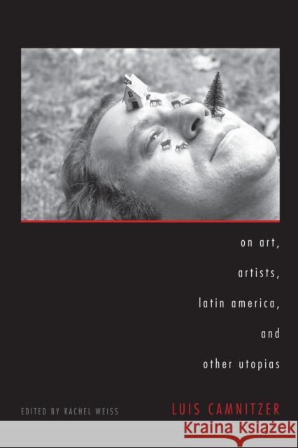 On Art, Artists, Latin America, and Other Utopias Luis Camnitzer Rachel Weiss 9780292719767 University of Texas Press