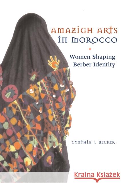 Amazigh Arts in Morocco: Women Shaping Berber Identity Becker, Cynthia 9780292721371 University of Texas Press