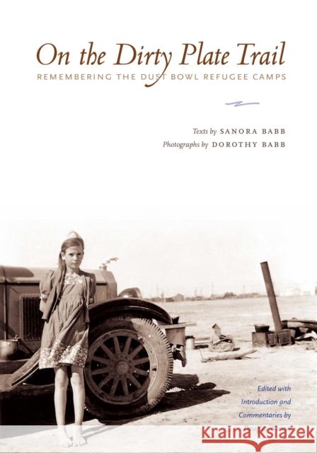 On the Dirty Plate Trail: Remembering the Dust Bowl Refugee Camps Babb, Sanora 9780292721449 University of Texas Press