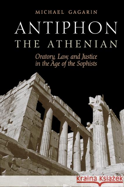 Antiphon the Athenian: Oratory, Law, and Justice in the Age of the Sophists Gagarin, Michael 9780292722224 University of Texas Press