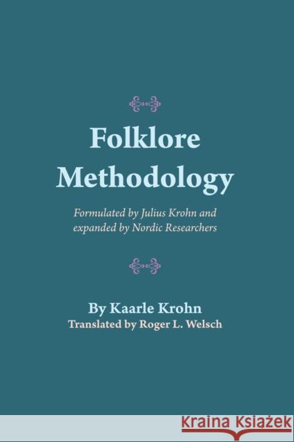 Folklore Methodology: Formulated by Julius Krohn and Expanded by Nordic Researchers Kaarle Krohn Roger L. Welsch  9780292724327 University of Texas Press