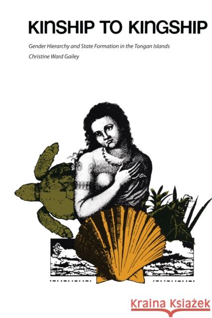 Kinship to Kingship: Gender Hierarchy and State Formation in the Tongan Islands Gailey, Christine Ward 9780292724587 University of Texas Press