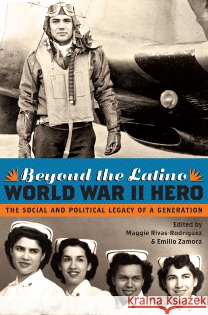 Beyond the Latino World War II Hero: The Social and Political Legacy of a Generation Rivas-Rodríguez, Maggie 9780292725805 University of Texas Press