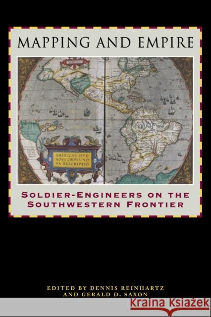 Mapping and Empire: Soldier-Engineers on the Southwestern Frontier Dennis Reinhartz Gerald D. Saxon 9780292726161 University of Texas Press