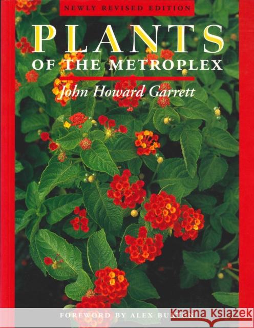 Plants of the Metroplex: Newly Revised Edition J. Howard Garrett John Howard Garrett Alex Burton 9780292728158