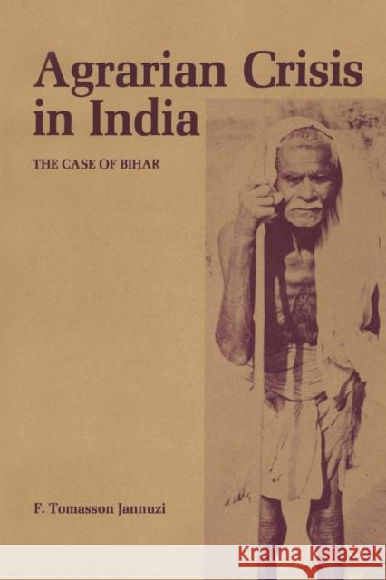 Agrarian Crisis in India: The Case of Bihar Jannuzi, F. Tomasson 9780292729230 University of Texas Press