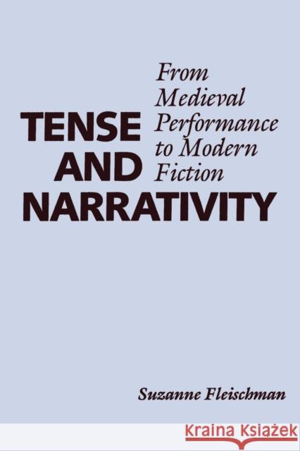 Tense and Narrativity: From Medieval Performance to Modern Fiction Fleischman, Suzanne 9780292737266 University of Texas Press