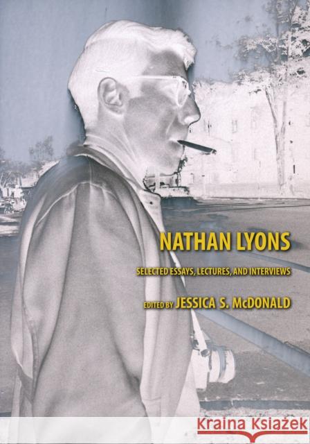 Nathan Lyons: Selected Essays, Lectures, and Interviews McDonald, Jessica S. 9780292737716