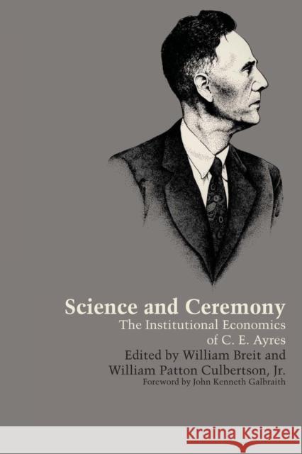 Science and Ceremony: The Institutional Economics of C. E. Ayres Breit, William 9780292739901