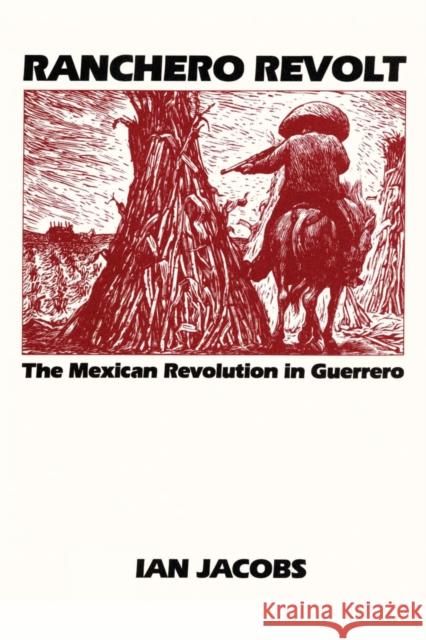 Ranchero Revolt: The Mexican Revolution in Guerrero Jacobs, Ian 9780292741195 University of Texas Press