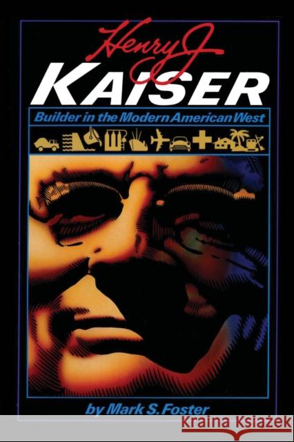 Henry J. Kaiser: Builder in the Modern American West Foster, Mark S. 9780292742260