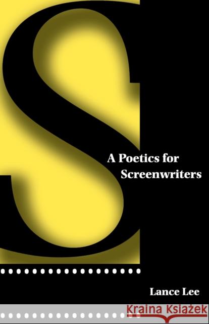 A Poetics for Screenwriters Lance Lee 9780292747197 University of Texas Press