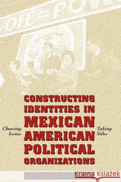 Constructing Identities in Mexican-American Political Organizations: Choosing Issues, Taking Sides Márquez, Benjamin 9780292752771 University of Texas Press