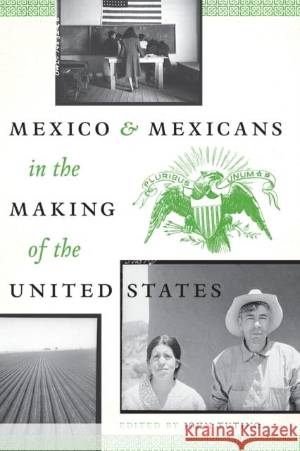 Mexico and Mexicans in the Making of the United States John Tutino 9780292754300 University of Texas Press