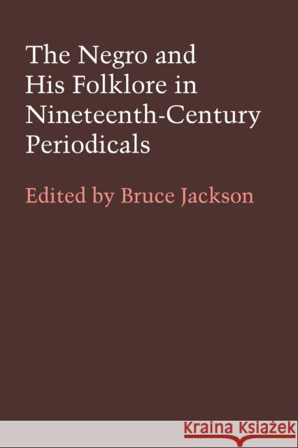 The Negro and His Folklore in 19th-Century Periodicals Bruce Jackson 9780292755109 University of Texas Press