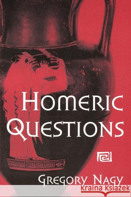 Homeric Questions Gregory Nagy 9780292755628 University of Texas Press