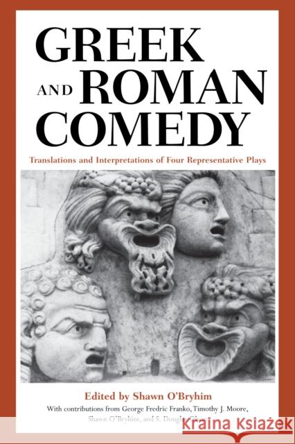 Greek and Roman Comedy: Translations and Interpretations of Four Representative Plays O'Bryhim, Shawn 9780292760554 University of Texas Press