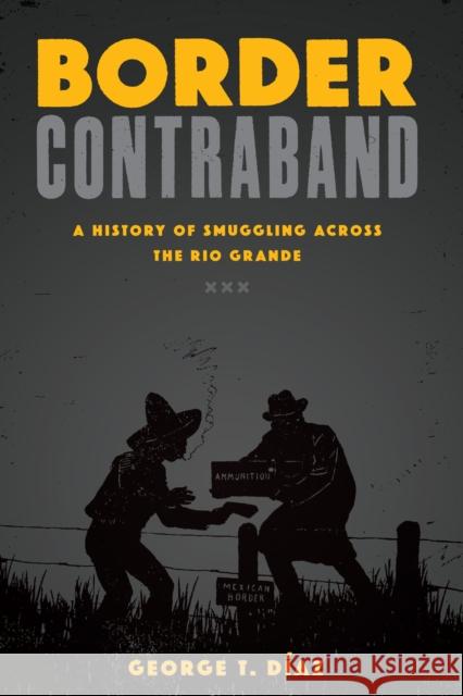 Border Contraband: A History of Smuggling Across the Rio Grande George T. Diaz 9780292761063