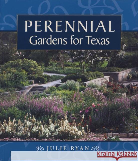 Perennial Gardens for Texas Julie Ryan 9780292770898 University of Texas Press