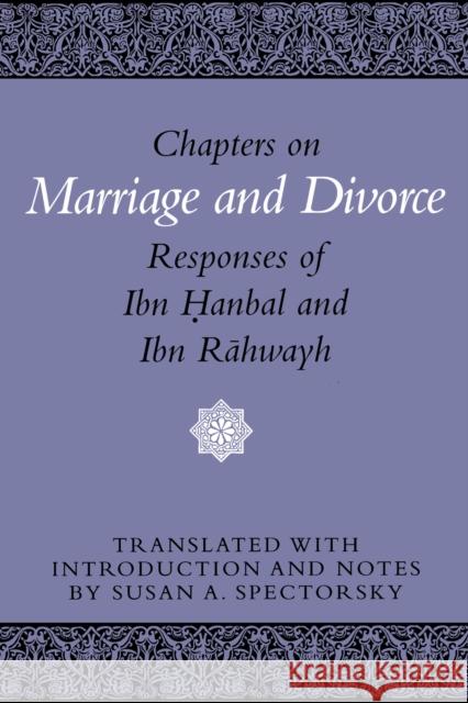 Chapters on Marriage and Divorce: Responses of Ibn Hanbal and Ibn Rahwayh Spectorsky, Susan A. 9780292776722 University of Texas Press