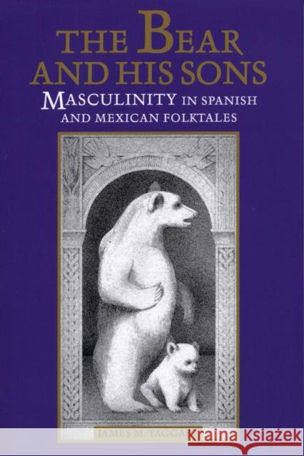 The Bear and His Sons: Masculinity in Spanish and Mexican Folktales Taggart, James M. 9780292781450 University of Texas Press