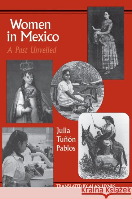 Women in Mexico: A Past Unveiled Tuñón Pablos, Julia 9780292781610 University of Texas Press