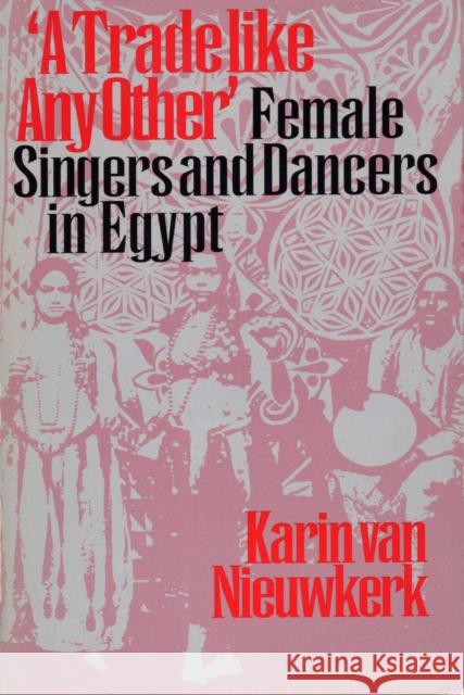 A Trade Like Any Other: Female Singers and Dancers in Egypt Van Nieuwkerk, Karin 9780292787230