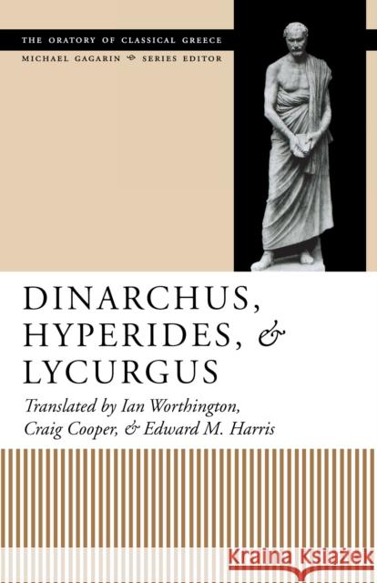 Dinarchus, Hyperides, and Lycurgus Craig R. Cooper Edward Monroe Harris Ian Worthington 9780292791435 University of Texas Press