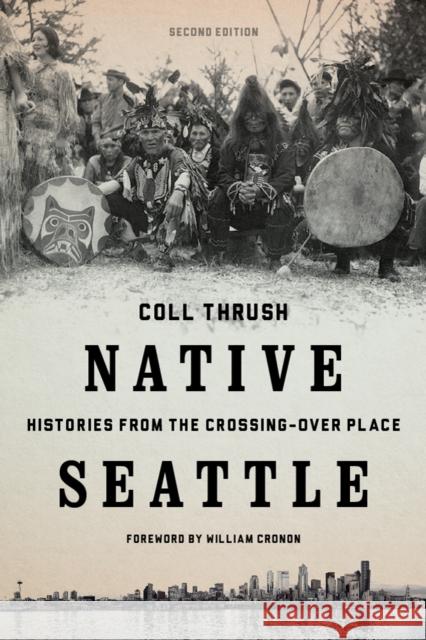 Native Seattle: Histories from the Crossing-Over Place Coll Thrush William Cronon 9780295741338