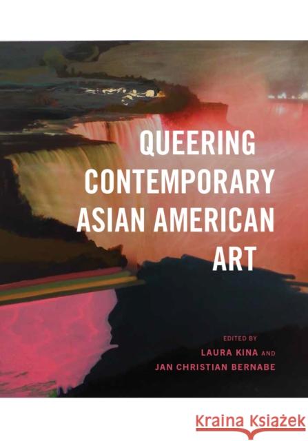 Queering Contemporary Asian American Art Laura Kina Jan Christian Bernabe 9780295741376