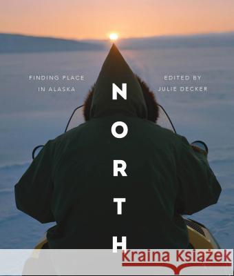 North: Finding Place in Alaska Julie Decker 9780295741840