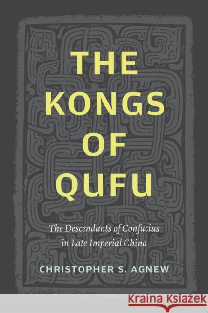 The Kongs of Qufu: The Descendants of Confucius in Late Imperial China Christopher S. Agnew 9780295745923