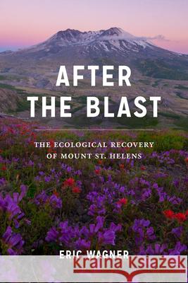After the Blast: The Ecological Recovery of Mount St. Helens Eric Wagner   9780295750712