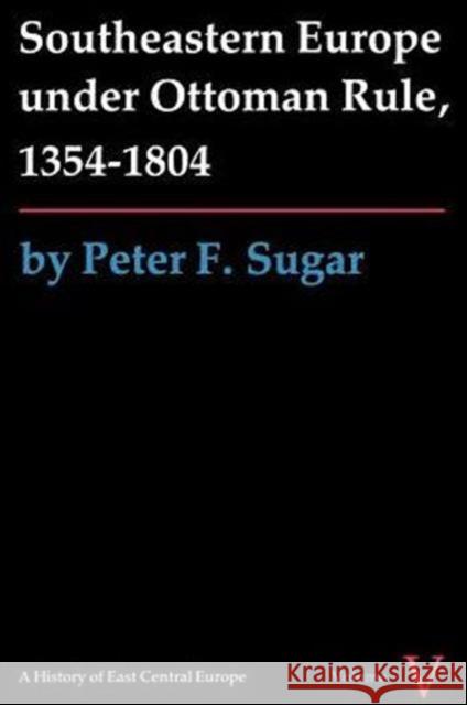 Southeastern Europe Under Ottoman Rule, 1354-1804 Sugar, Peter F. 9780295960333 University of Washington Press