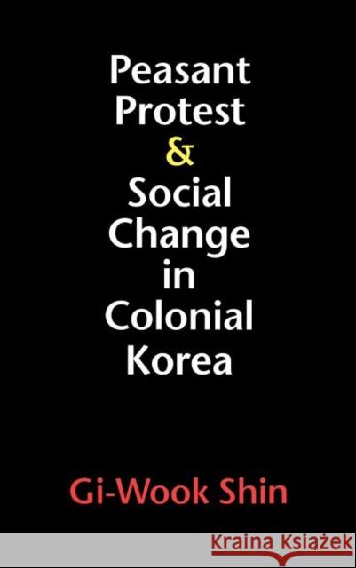 Peasant Protest and Social Change in Colonial Korea GI-Wook Shin 9780295975481