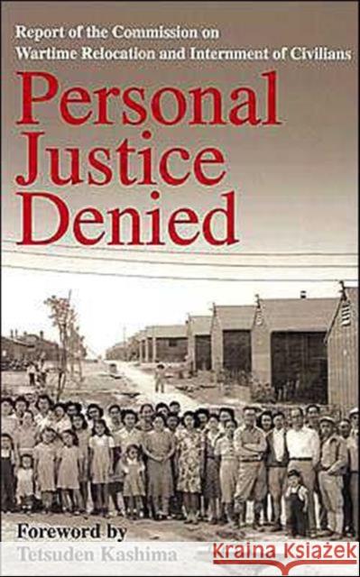 Personal Justice Denied: Report of the Commission on Wartime Relocation and Internment of Civilians Commission on Wartime Relocation and Int 9780295975580 University of Washington Press