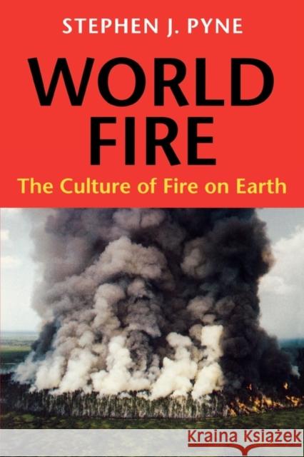 World Fire: The Culture of Fire on Earth Pyne, Stephen J. 9780295975931 University of Washington Press