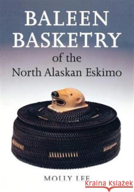 Baleen Basketry of the North Alaskan Eskimo Molly Lee Aldona Jonaitis 9780295976853