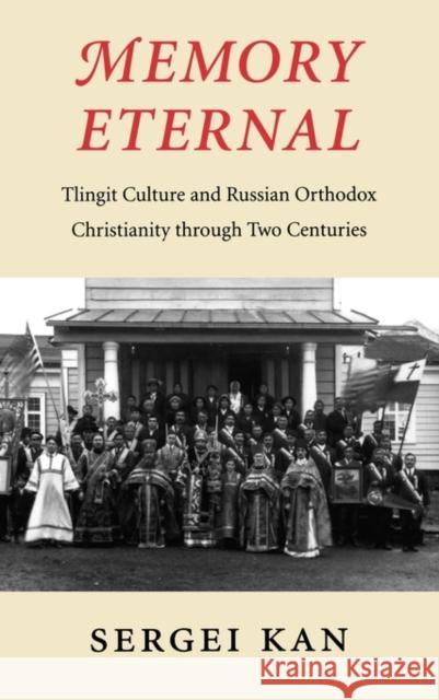 Memory Eternal: Tlingit Culture and Russian Orthodox Christianity through Two Centuries Kan, Sergei 9780295978062 University of Washington Press