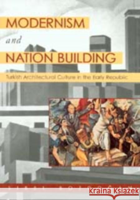 Modernism and Nation Building: Turkish Architectural Culture in the Early Republic Bozdogan, Sibel 9780295981529