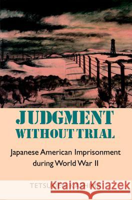 Judgment Without Trial: Japanese American Imprisonment During World War II Tetsuden Kashima 9780295982991 University of Washington Press