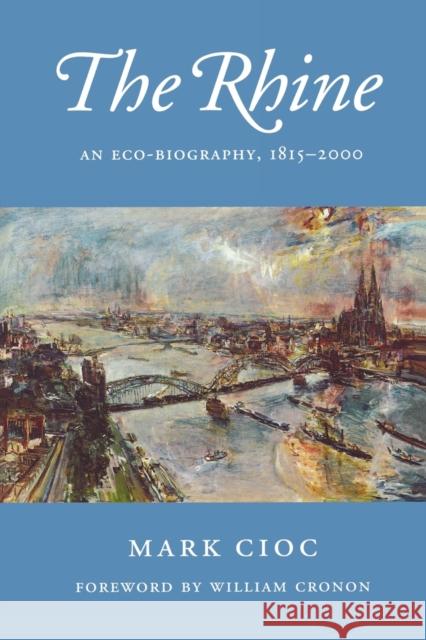 The Rhine: An Eco-Biography, 1815-2000 Cioc, Mark 9780295985008 University of Washington Press
