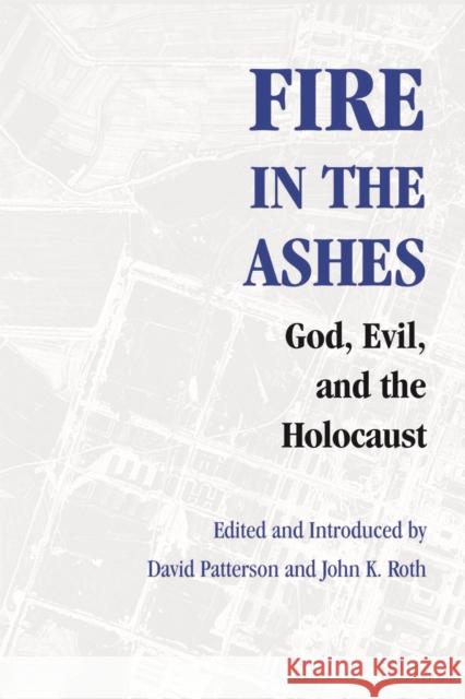 Fire in the Ashes: God, Evil, and the Holocaust David Patterson John K. Roth 9780295985473