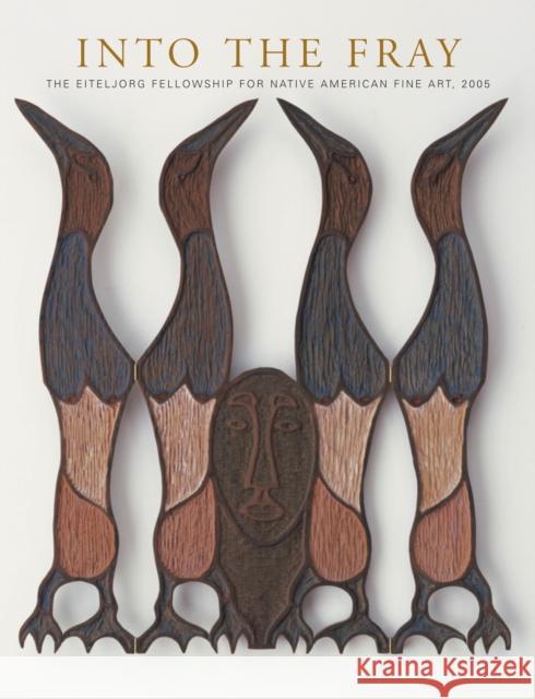 Into the Fray: The Eiteljorg Fellowship for Native American Fine Art, 2005 Nottage, James H. 9780295985770 University of Washington Press