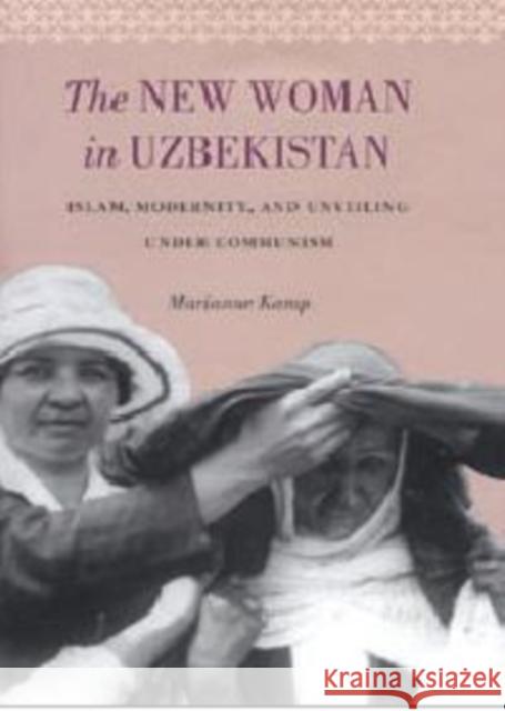 The New Woman in Uzbekistan: Islam, Modernity, and Unveiling Under Communism Kamp, Marianne 9780295988191 University of Washington Press