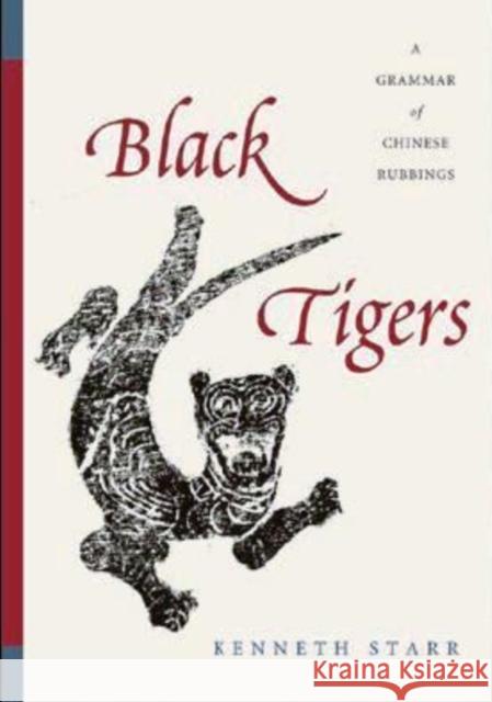 Black Tigers: A Grammar of Chinese Rubbings Kenneth Starr 9780295988269 University of Washington Press