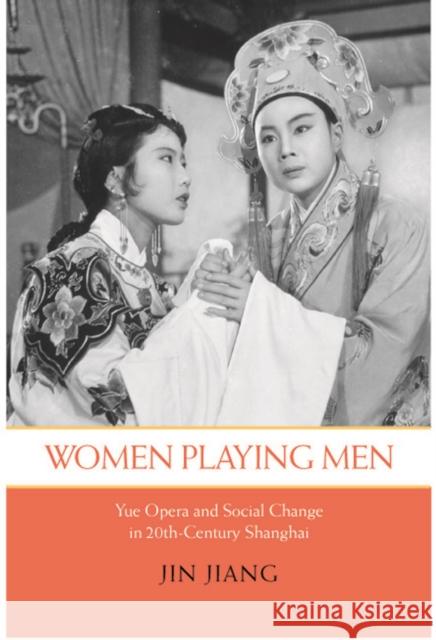 Women Playing Men: Yue Opera and Social Change in Twentieth-Century Shanghai Jiang, Jin 9780295988443