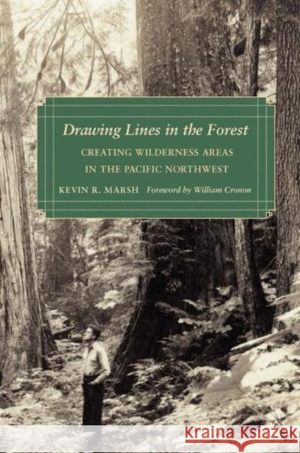 Drawing Lines in the Forest: Creating Wilderness Areas in the Pacific Northwest Marsh, Kevin R. 9780295990118 University of Washington Press